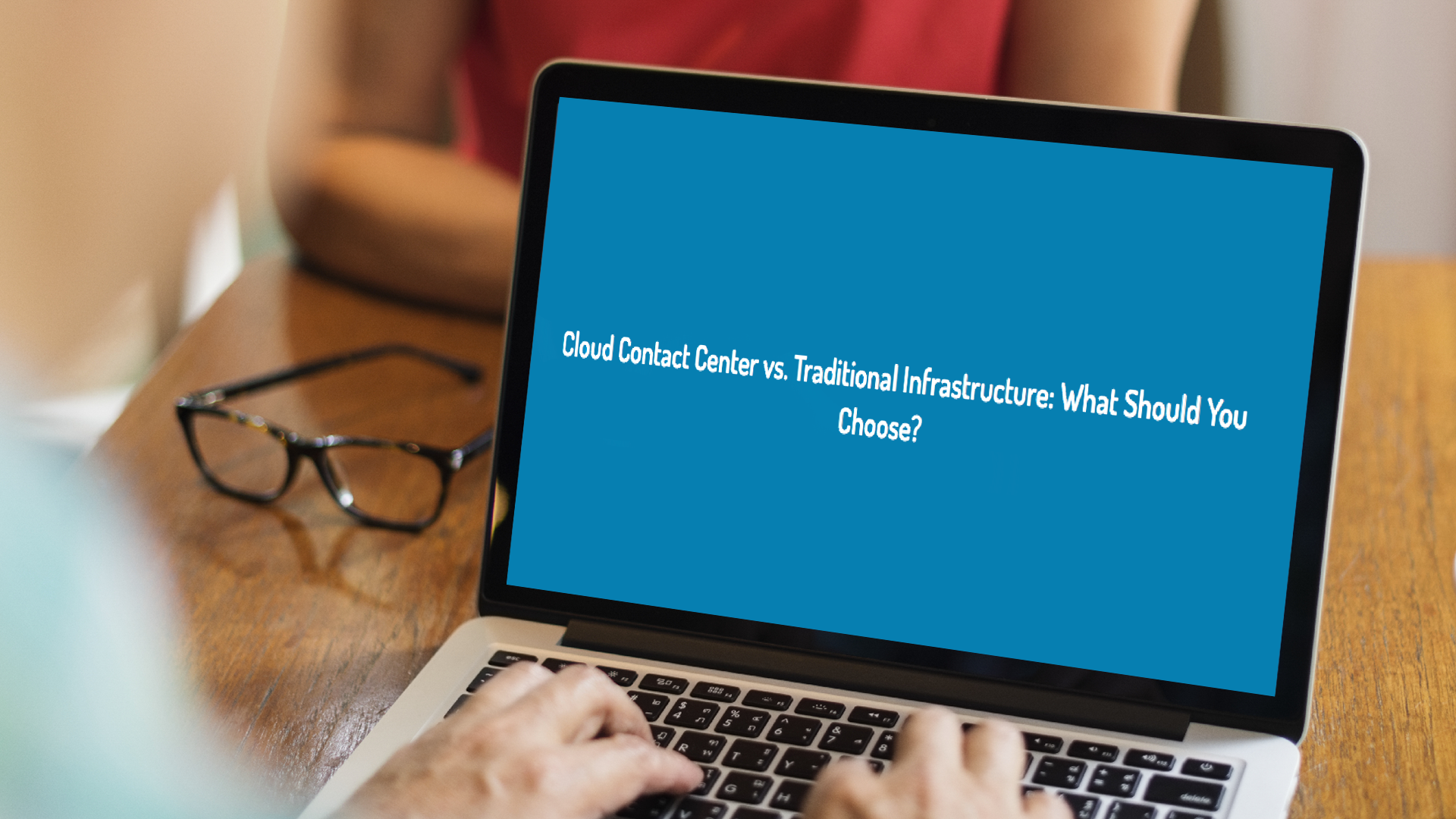 Cloud Contact Center vs. Traditional Infrastructure: What Should You Choose?